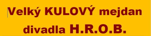 velký KULOVÝ mejdan divadla H.R.O.B.